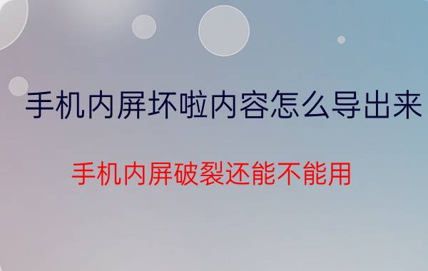 手机内屏坏啦内容怎么导出来 手机内屏破裂还能不能用？